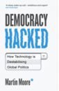 Moore Martin Democracy Hacked. How Technology Is Destabilising Global Politics moore martin democracy hacked how technology is destabilising global politics