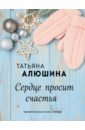 Алюшина Татьяна Александровна Сердце просит счастья сердце просит счастья алюшина татьяна александровна