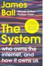 Ball James The System. Who Owns the Internet, and How It Owns Us pascal ball physical and mechanical laboratory equipment liquid to pressure the ball teaching equipment