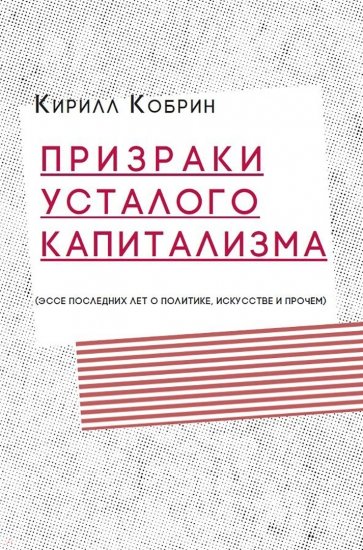 Призраки усталого капитализма (эссе последних лет о политике, искусстве и прочем)