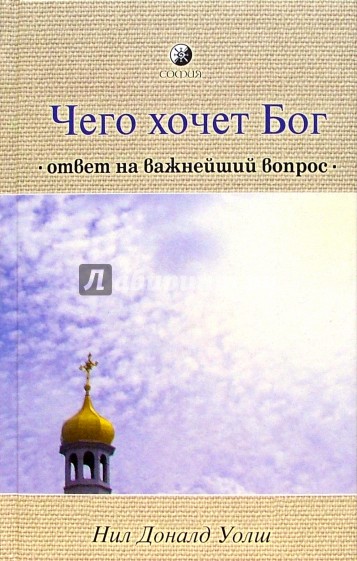 Чего хочет Бог: Ответ на важнейший вопрос