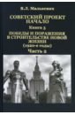 Малькевич Владислав Леонидович Советский проект. Начало. Книга 3. Победы и поражения в строительстве новой жизни. В 2-х частях митрохин николай александрович очерки советской экономической политики в 1965–1989 годах т 2