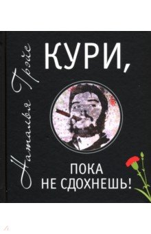Обложка книги Кури, пока не сдохнешь!, Грэйс Наталья Евгеньевна