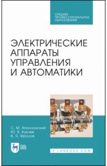 Аполлонский Станислав Михайлович, Фролов Владимир Яковлевич, Куклев Юрий Васильевич - Электрические аппараты управления и автоматики. СПО