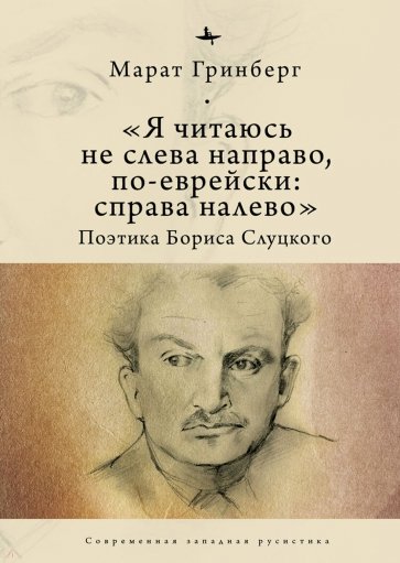 «Я читаюсь не слева направо, по-еврейски. Справа налево». Поэтика Бориса Слуцкого