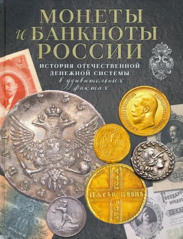 Монеты и банкноты России. История отечественной денежной системы в удивительных фактах