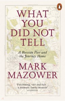 Mazower Mark - What You Did Not Tell. A Russian Past and the Journey Home