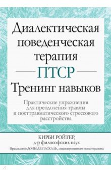 Кирби Ройтер - Диалектическая поведенческая терапия ПТСР. Тренинг навыков. Практические упражнения для преодоления