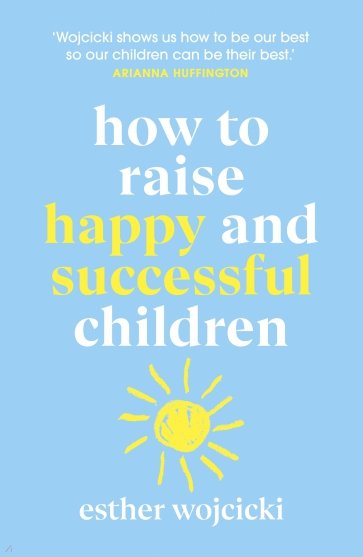 How to Raise Happy and Successful Children