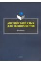 Куприянова Галина, Малюга Елена Николаевна, Ваванова Наталия Владимировна Английский язык для экономистов савин а сотникова л ред аудит учебник для студентов вузов обучающихся по экономическим специальностям