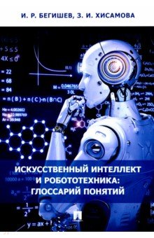 Бегишев Ильдар Рустамович - Искусственный интеллект и робототехника. Глоссарий понятий