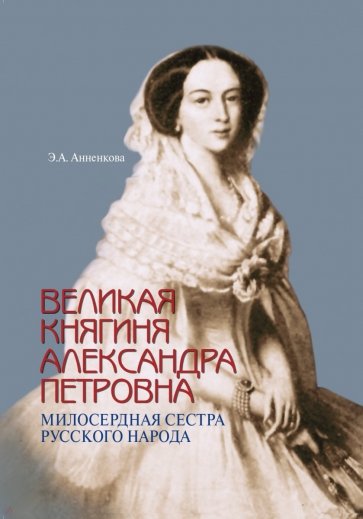 Великая княгиня Александра Петровна. Милосердная сестра русского народа