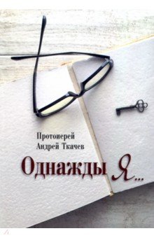 Обложка книги Однажды я..., Протоиерей Андрей Ткачев