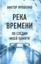 Ярошенко Виктор Николаевич Река времени. По следам моей памяти