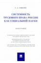 Соболев Сергей Анатольевич Системность трудового права России как социальной науки. Монография гармонизация современного трудового права