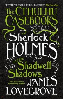 

The Cthulhu Casebooks. Sherlock Holmes and the Shadwell Shadows