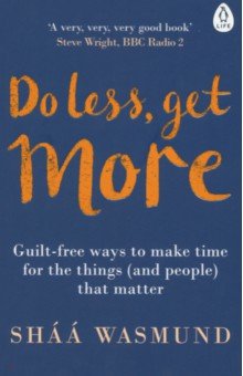 Do Less, Get More. Guilt-free Ways to Make Time for the Things (and People) that Matter Penguin Life - фото 1