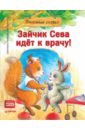 Обложка Зайчик Сева идёт к врачу! Полезные сказки