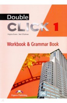 Evans Virginia, O`Sullivan Neil - Double Click 1. Workbook & Grammar Book