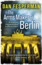 Fesperman Dan The Arms Maker of Berlin