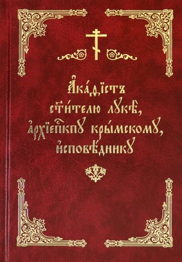 Акафист святителю Луке, архиепископу Крымскому, исповеднику