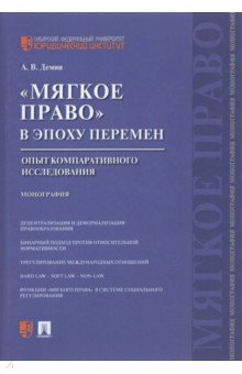 Демин Александр Васильевич - «Мягкое право» в эпоху перемен. Опыт компаративного исследования. Монография