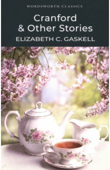 Gaskell Elizabeth Cleghorn - Cranford & Selected Short Stories