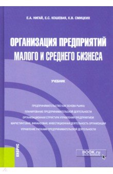 Нигай Евгения Антоновна, Кошевая Елена Сергеевна, Смицких Ксения Викторовна - Организация предприятий малого и среднего бизнеса. Учебник