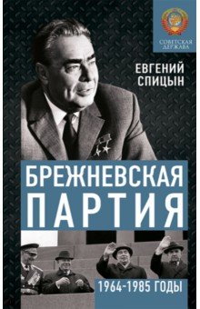 Спицын Евгений Юрьевич - Брежневская партия. Советская держава в 1964-1985 годах