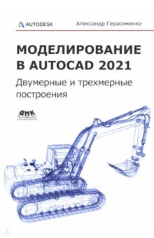 Герасименко Александр Сергеевич - Моделирование в AutoCAD 2021. Двумерные и трехмерные построения