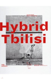 Hybrid Tbilisi. Betrachtungen zur Architektur in Georgien ? Reflections on Architecture in Georgia
