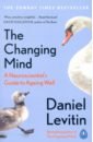 Levitin Daniel The Changing Mind. A Neuroscientist's Guide to Ageing Well
