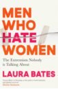Bates Laura Men Who Hate Women. From incels to pickup artists, the truth about extreme misogyny цена и фото