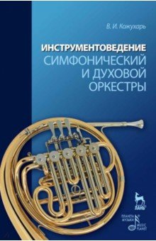 Кожухарь Виктор Иванович - Инструментоведение. Симфонический и духовой оркестры