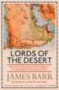 Barr James Lords of the Desert. Britain's Struggle with America to Dominate the Middle East bowen jeremy six days how the 1967 war shaped the middle east