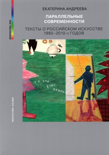 Параллельные современности. Тексты о российском искусстве 1980-2010-х годов