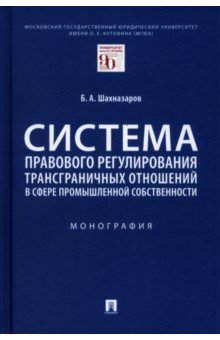 Шахназаров Бениамин Александрович - Система правового регулирования трансграничных отношений в сфере промышленной собственности