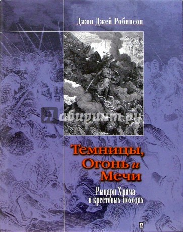 Темницы, Огонь и Мечи: Рыцари Храма в Крестовых походах