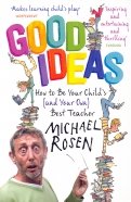 Good Ideas. How to Be Your Child's (and Your Own) Best Teacher