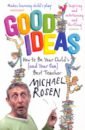 Rosen Michael Good Ideas. How to Be Your Child's (and Your Own) Best Teacher rosen michael michael rosen s a z the best children s poetry from agard to zephaniah