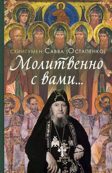 Молитвенно с вами… Жизнеописание и поучения схиигумена Саввы (Остапенко)