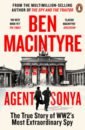 Macintyre Ben Agent Sonya. Lover, Mother, Soldier, Spy macintyre ben sas rogue heroes
