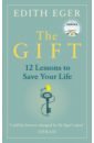 Eger Edith Gift. 12 Lessons to Save Your Life chatterjee rangan happy mind happy life 10 simple ways to feel great every day