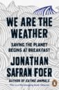 Foer Jonathan Safran We are the Weather. Saving the Planet Begins at Breakfast resource limits conversion efficiency and climate change