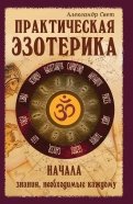 Практическая эзотерика. Начала. Знания, необходимые каждому