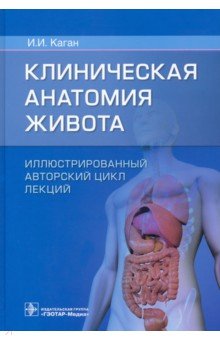 Каган Илья Иосифович - Клиническая анатомия живота. Иллюстрированный авторский цикл лекций