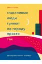 Счастливые люди гуляют по городу просто так. Как научиться жить не спеша