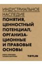 Алексеева Елена, Быстрова Татьяна Индустриальное наследие. Понятия, целостный потенциал, организационные и правовые основы