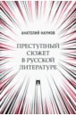 Преступный сюжет в русской литературе. Монография - Наумов Анатолий Валентинович
