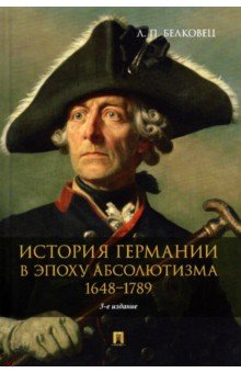 Белковец Лариса Прокопьевна - История Германии в эпоху абсолютизма. 1648-1789. Монография